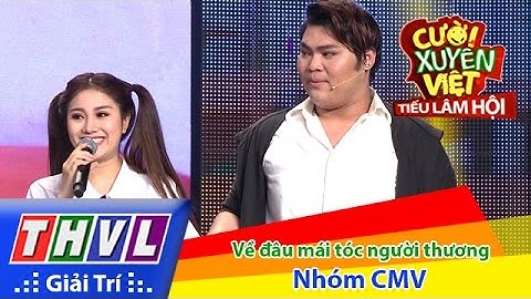 THVL | Cười xuyên Việt - Tiếu lâm hội | Tập 9: Về đâu mái tóc người thương - Nhóm CMV