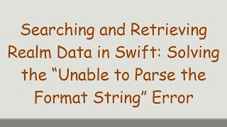 Searching and Retrieving Realm Data in Swift: Solving the “Unable to Parse the Format String” Error