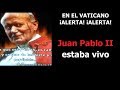 ALERTA EN EL VATICANO ¡ALERTA!  “Juan Pablo II estaba vivo”