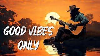 Good Vibes Onlys - Top Greatest Country Songs to BOOST Your MOOD - Most Popular Chill Country Songs
