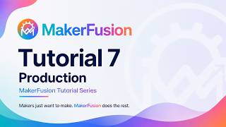 MakerFusion - Tutorial 7 - Production