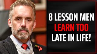 8 Lessons Men Learn TOO LATE in Life! | Jordan Peterson