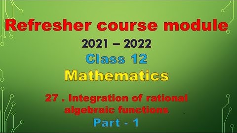 class 12 maths / Refresher course module / Topic 27- Integration of rational algebric functions