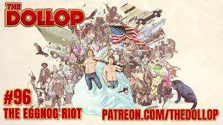 The Dollop Podcast Ep 96- The Egg Nog Riot