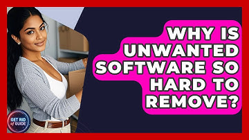 Why Is Unwanted Software So Hard To Remove? - Get Rid Of Guide