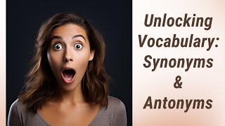 Mastering English Vocabulary: Decoding Synonyms and Antonyms through Context Clues