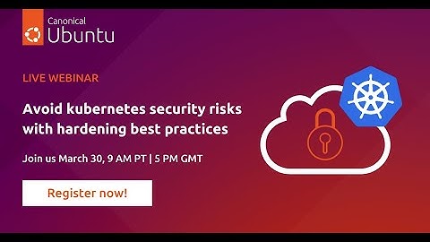 Avoid kubernetes securit﻿y risks with hardening best practices