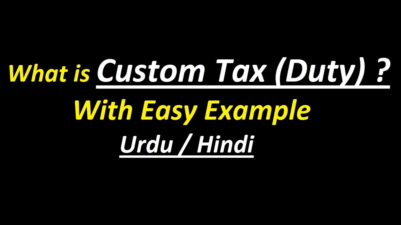 What Is Custom Tax Duty With Example Urdu Hindi Youtube