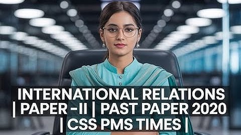 INTERNATIONAL RELATIONS | paper -II |  PAST PAPER 2020 | CSS PMS TIMES