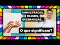 UNHAS FRÁGEIS, FRACAS e QUEBRADIÇAS! O que significam?