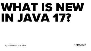What is new in Java 17 by Ivan Antoniev Kadiev