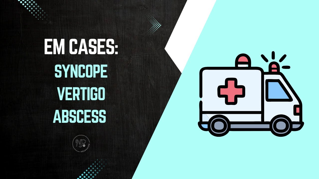 EM Cases: Syncope, Vertigo, Abscess