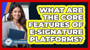 What Are The Core Features Of E-Signature Platforms?