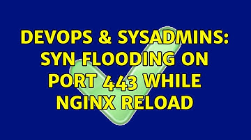 DevOps & SysAdmins: SYN flooding on port 443 while nginx reload
