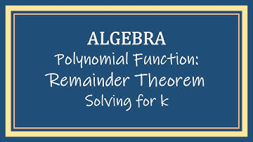 The Remainder Theorem Solving for K