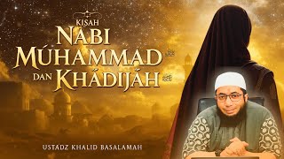KISAH NABI MUHAMMAD ﷺ DAN KHADIJAH - SEJARAH CINTA | Ustadz Khalid Basalamah