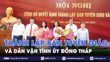 Công bố Quyết định thành lập Ban Tuyên giáo và Dân vận Tỉnh ủy Đồng Tháp - VNA
