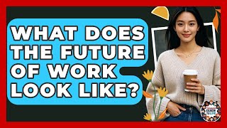 What Does The Future Of Work Look Like? - Teenager Guide to Life