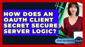 How Does An OAuth Client Secret Secure Server Logic? - Server Logic Simplified