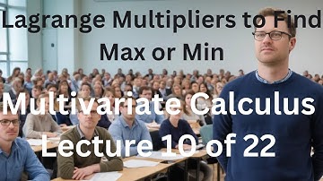 Multivariate Calculus Lecture 10 of 22 - Lagrange Multipliers to Find Max or Min