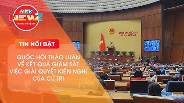 QUỐC HỘI THẢO LUẬN VỀ KẾT QUẢ GIÁM SÁT VIỆC GIẢI QUYẾT KIẾN NGHỊ CỦA CỬ TRI