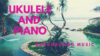 Ukulele and Piano - Background Music