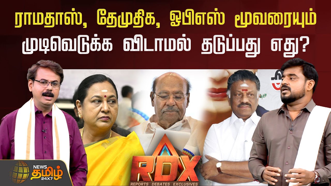 News Tamil RDX | ராமதாஸ், தேமுதிக, ஓபிஎஸ் மூவரையும் முடிவெடுக்க விடாமல் தடுப்பது எது?