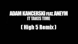 Adam Kancerski feat. Aneym - It Takes Time (High 5 Remix)