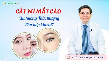 Cắt mí mắt cáo - xu hướng thời thượng nhưng có phải ai cũng phù hợp? | TTƯT.TS.BS Phạm Cao Kiêm