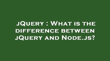 jQuery : What is the difference between jQuery and Node.js?