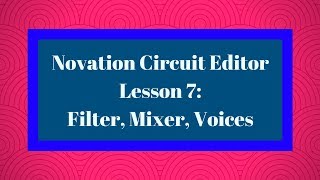 Novation Circuit Editor Lesson 7: Filter, Mixer, and Voices