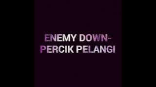 Enemy down-percik pelangi