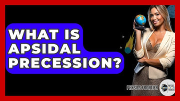What Is Apsidal Precession? - Physics Frontier