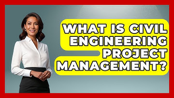 What Is Civil Engineering Project Management? - Civil Engineering Explained