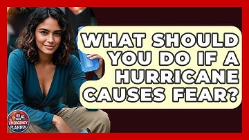 What Should You Do If A Hurricane Causes Fear? - Your Emergency Planner