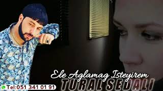 Tural Sedali . Ele Aglamaq İstemi̇rem 2019