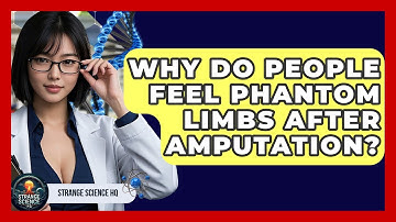 Why Do People Feel Phantom Limbs After Amputation? - Strange Science HQ