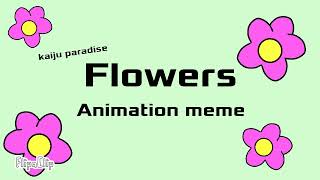 Flowers // Animation Meme // Kaiju Paradise