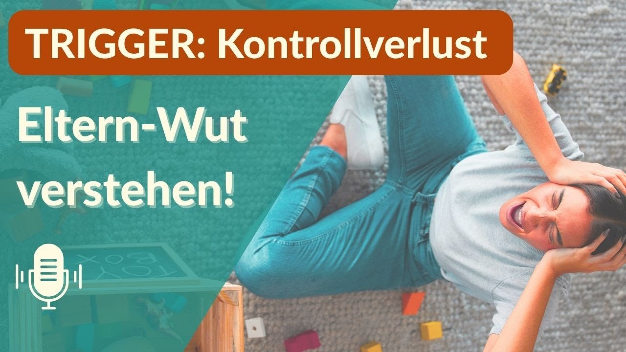Kontrollverlust - Mein Kind triggert mich! Elternwut verstehen!