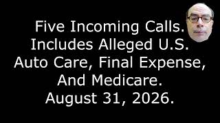 Five Incoming Calls Includes Alleged U S Auto Care Final Expense And Medicare August 31 2026