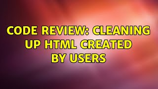 Code Review: Cleaning up HTML created by users