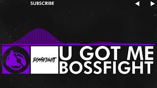 [Dubstep] - Bossfight - U Got Me