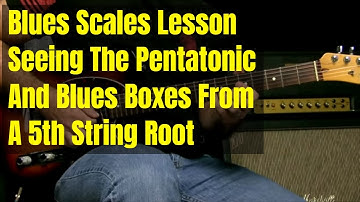 Blues Guitar Lesson - Seeing Pentatonic and Blues Scale Boxes From 5th String Root