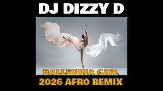 BALLERINA GIRL 2026   DJ DIZZY D AFRO REMIX