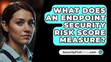 What Does An Endpoint Security Risk Score Measure? - SecurityFirstCorp.com