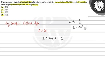 The maximum value of refractive index of a prism which permits the transmission of light through...