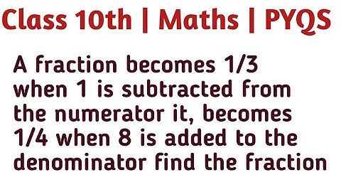 A fraction becomes 1/3 when 1 is subtracted from the numerator it becomes  1/4 when 8 is added to th