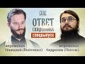 ОТВЕТ СВЯЩЕННИКА. ИЕРОМОНАХ АНДРОНИК (ПАНТАК) И ИЕРОМОНАХ ГЕННАДИЙ (ВОЙТИШКО)