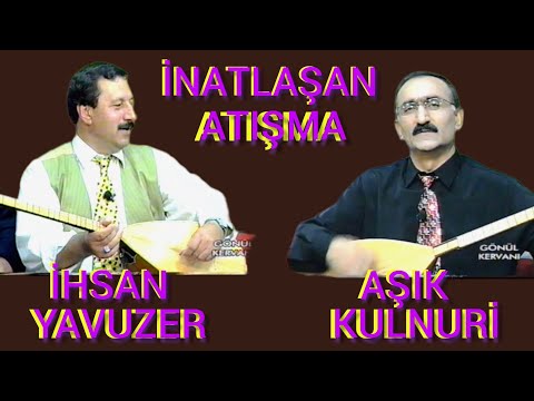 İNATLAŞAN  ATIŞMA- Aşık kulnuri  - Aşık İhsan Yavuzer  -çatmıyorsun indirmek yasaktır-2000 yılı