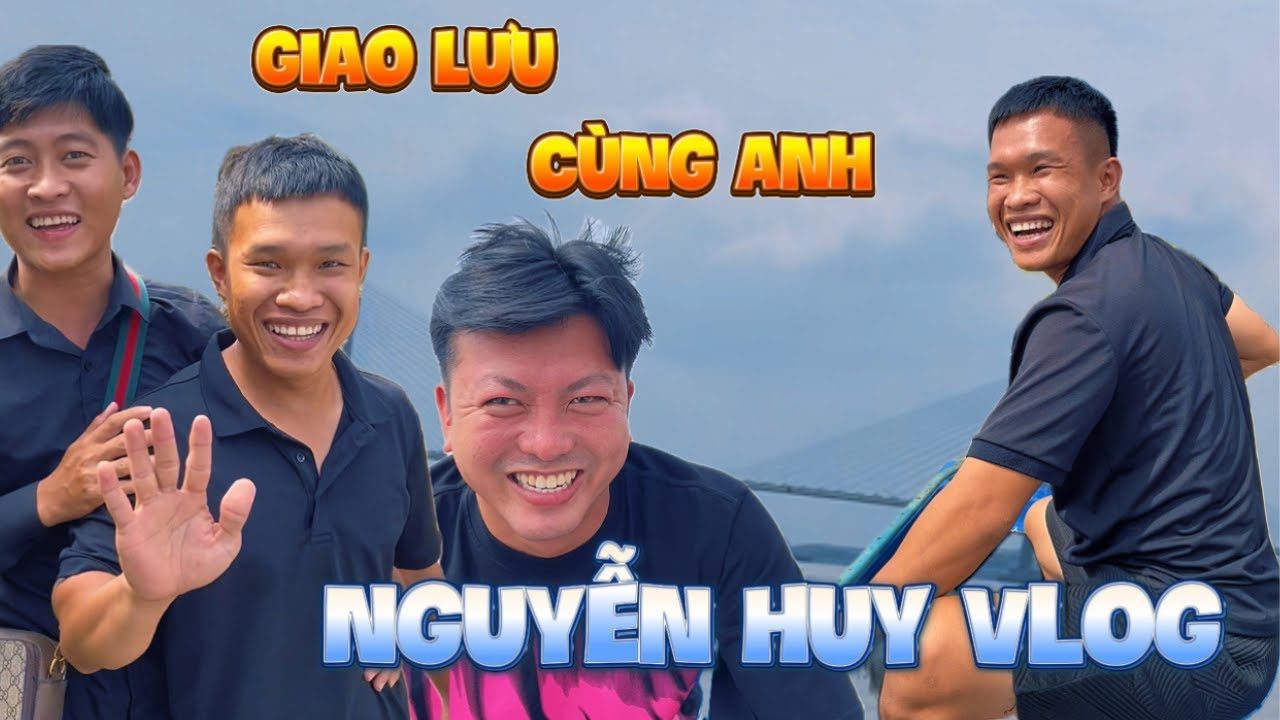 Giao Lưu Cùng Anh Nguyễn Huy Vlog |TeamHoài PhongTV